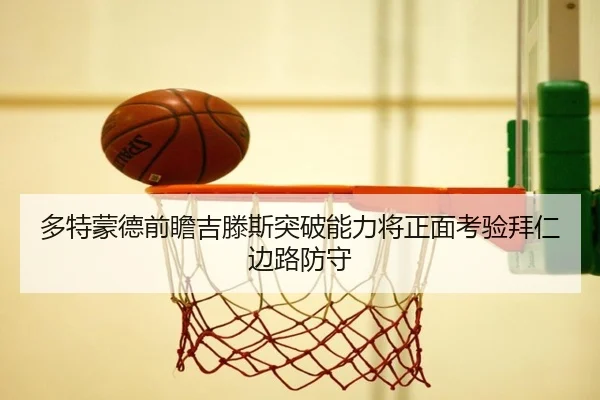 多特蒙德前瞻吉滕斯突破能力将正面考验拜仁边路防守