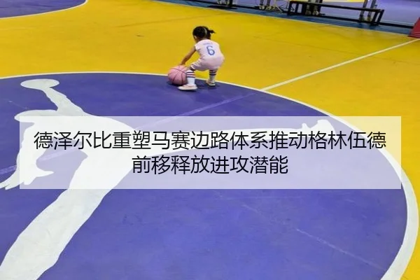 德泽尔比重塑马赛边路体系推动格林伍德前移释放进攻潜能